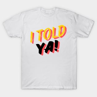 I TOLD YA! Sticker & T-Shirt T-Shirt